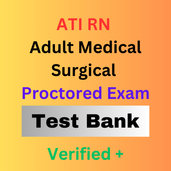 ATI RN Adult Medical Surgical Proctored Exam 2024 Version (NGN) | 250 Questions With Answers| A+ Graded