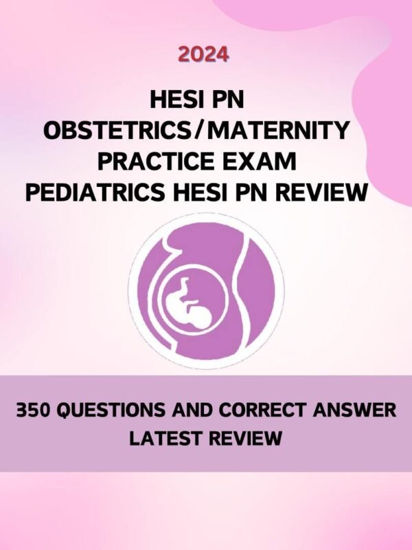 2024 HESI PN Obstetrics/Maternity & Pediatrics Practice Exam - 350 Questions with Correct Answers. Latest Review.