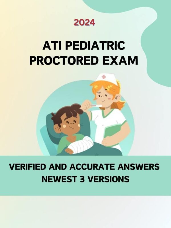 ATI Pediatrics 2024 Proctored Exam / ATI Pediatric Proctored Exam 2024 - Latest 3 Versions