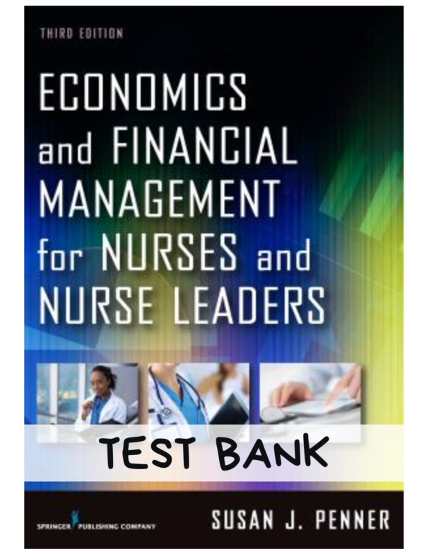 Test Bank for Economics and Financial Management for Nurses and Nurse Leaders 3rd Edition By Susan Penner