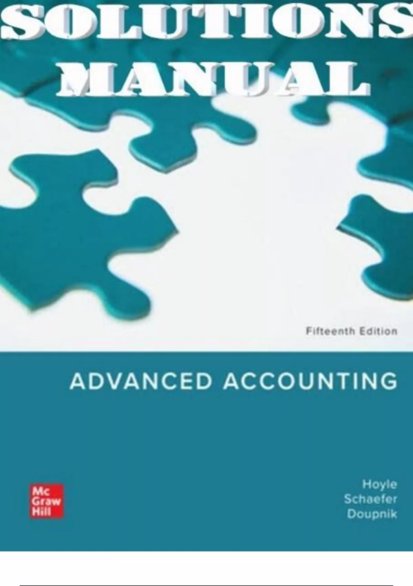 Solutions Manual for Advanced Accounting, 15th Edition by Joe Ben Hoyle, Thomas Schaefer & Timothy Doupnik